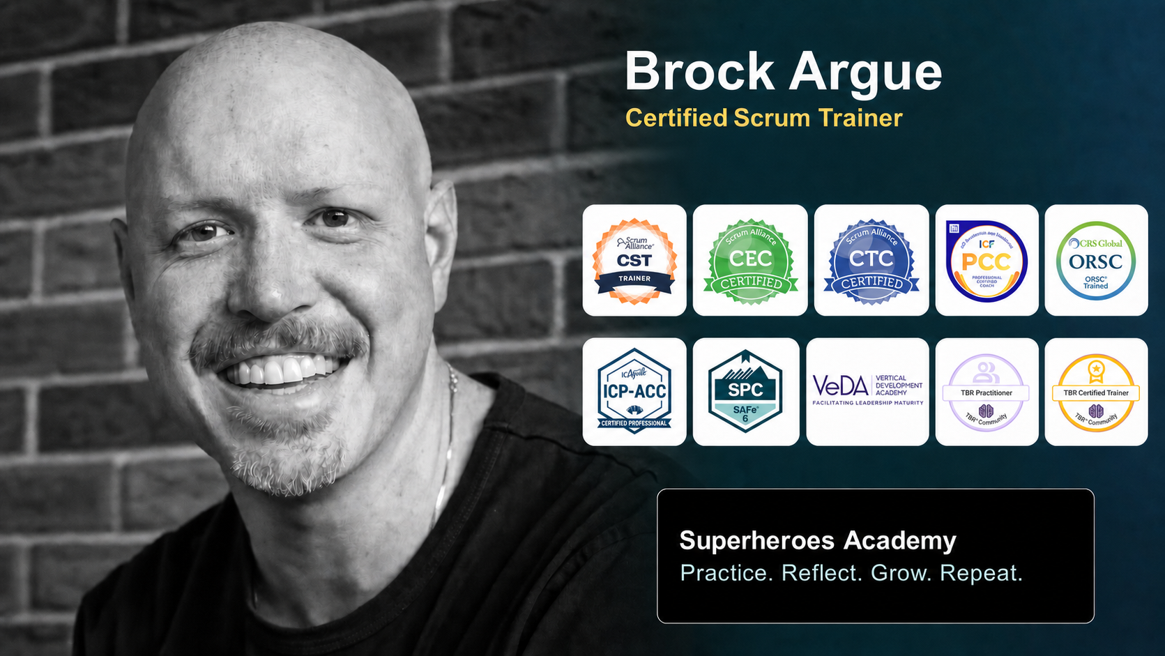 Brock Argue, Certified Scrum Trainer, with CST, CEC, CTC, ICF-PCC, ORSC, ICP-ACC, SPC, VeDA, TBR Practitioner, and TBR Certified Trainer credentials. Superheroes Academy: Practice. Reflect. Grow. Repeat.